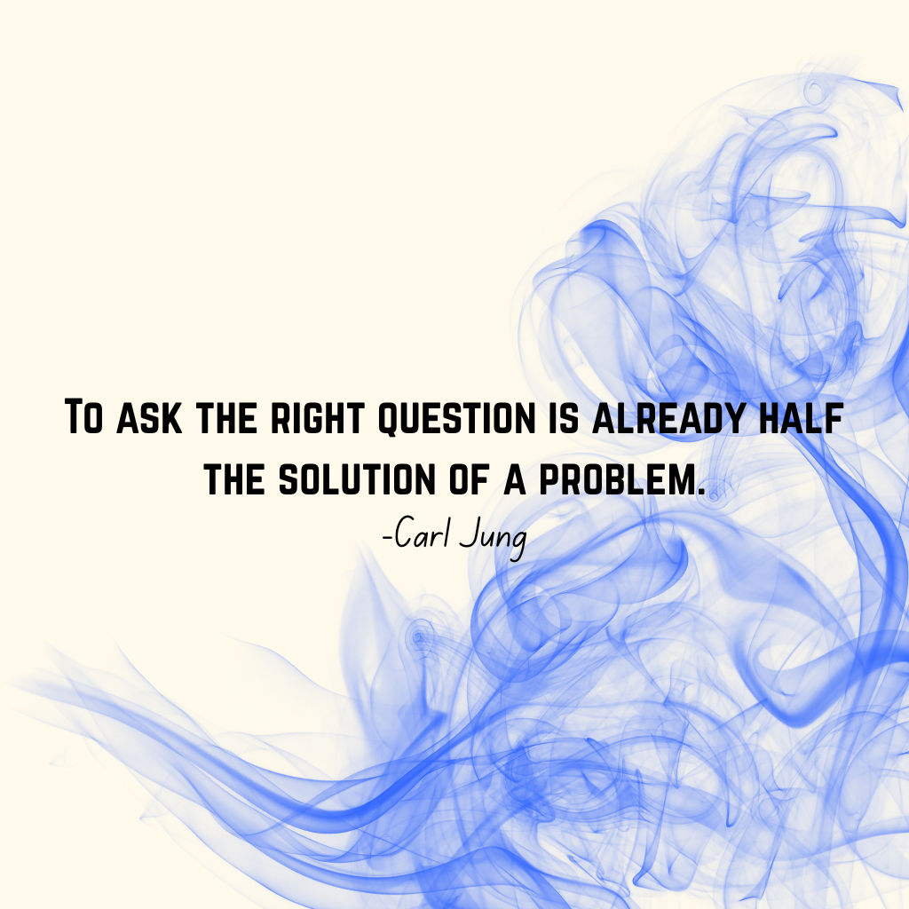 Carl Jung quote that states, "To ask the right question is already half the solution of a problem."